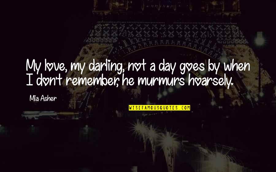 Best Day To Remember Quotes By Mia Asher: My love, my darling, not a day goes