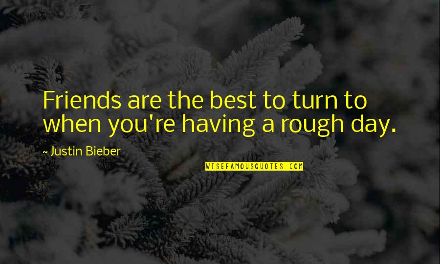 Best Day With Friends Quotes By Justin Bieber: Friends are the best to turn to when