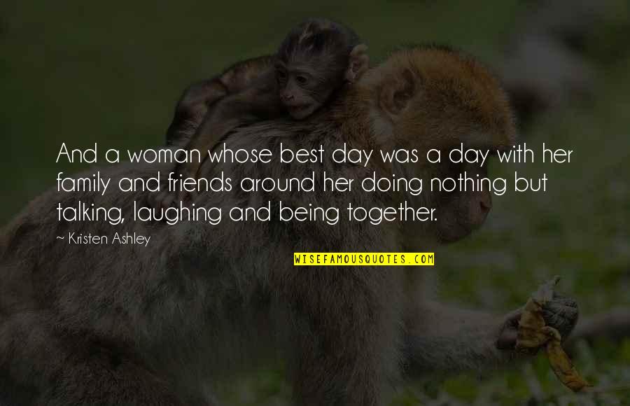 Best Day With Friends Quotes By Kristen Ashley: And a woman whose best day was a
