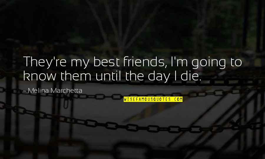 Best Day With Friends Quotes By Melina Marchetta: They're my best friends, I'm going to know