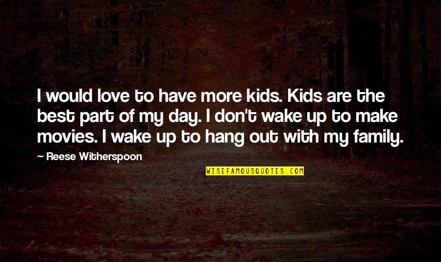 Best Day With My Love Quotes By Reese Witherspoon: I would love to have more kids. Kids Best Day With My Love Quotes By Reese Witherspoon: I would love to have more kids. Kids