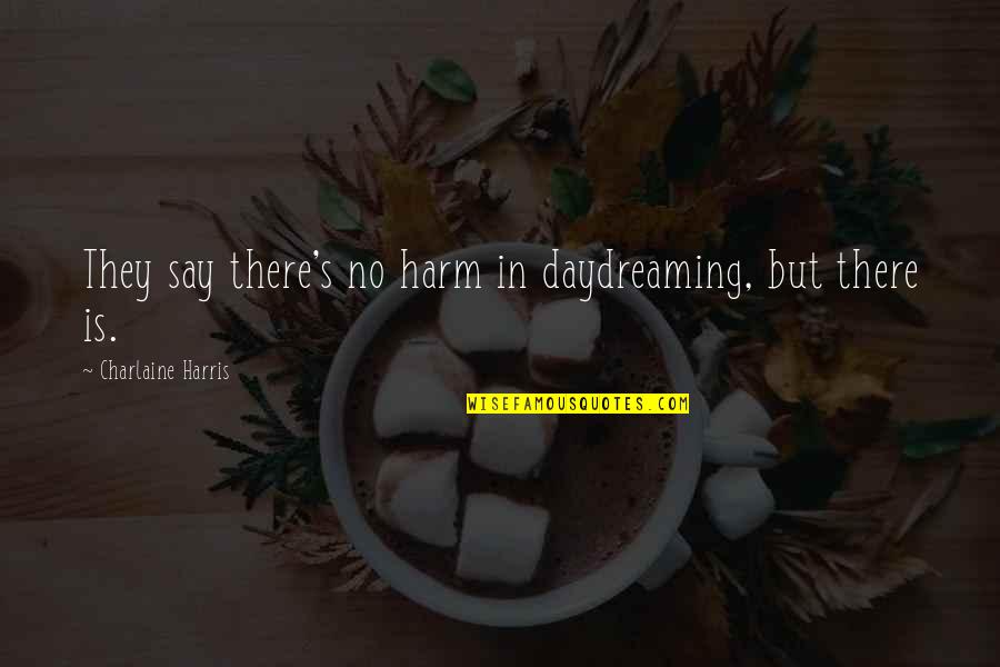 Best Daydreaming Quotes By Charlaine Harris: They say there's no harm in daydreaming, but
