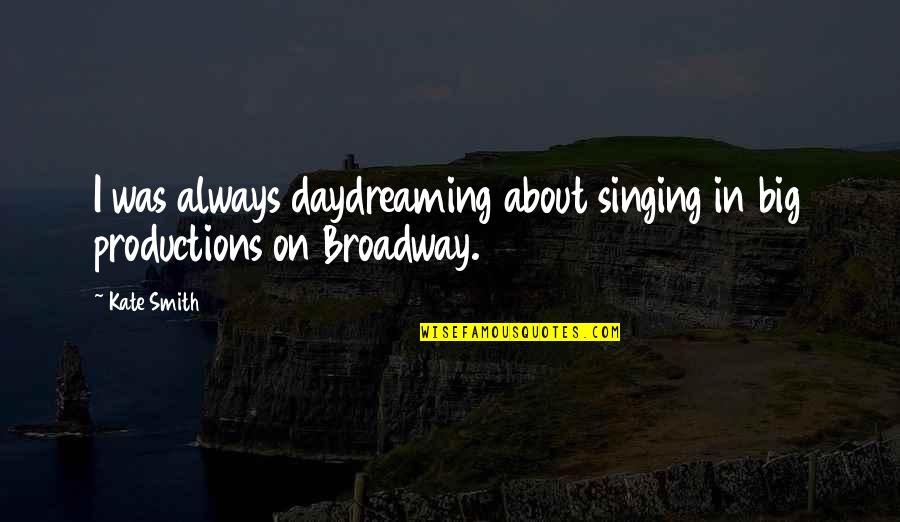 Best Daydreaming Quotes By Kate Smith: I was always daydreaming about singing in big