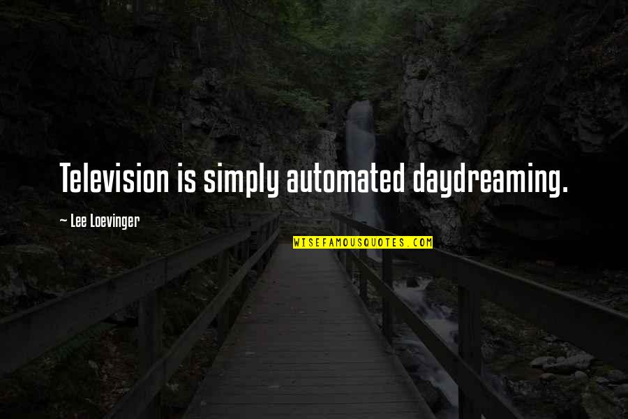 Best Daydreaming Quotes By Lee Loevinger: Television is simply automated daydreaming.