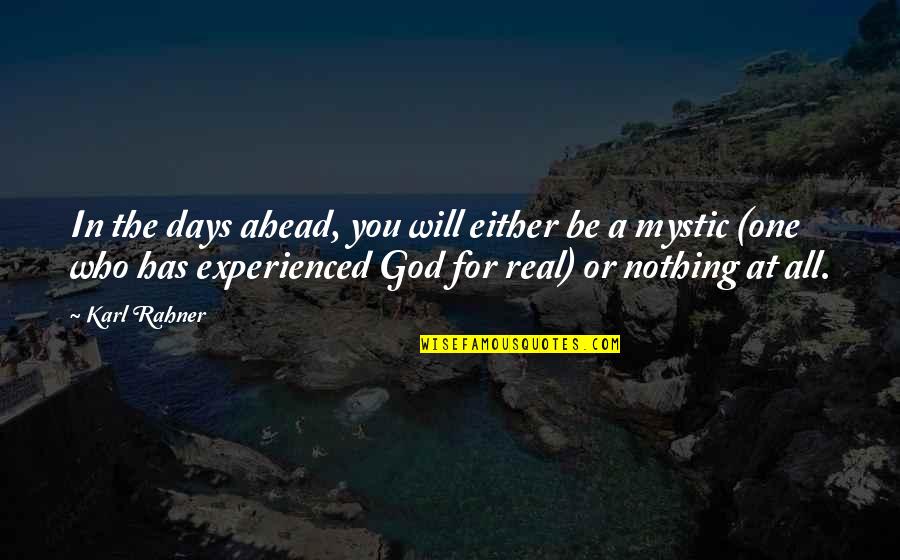 Best Days Ahead Quotes By Karl Rahner: In the days ahead, you will either be