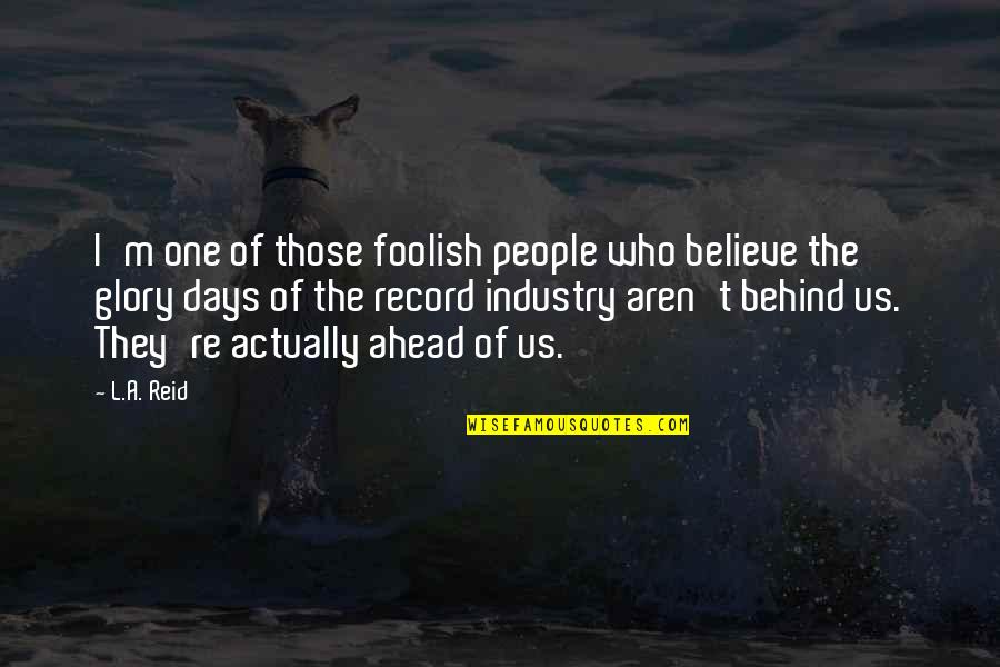 Best Days Ahead Quotes By L.A. Reid: I'm one of those foolish people who believe