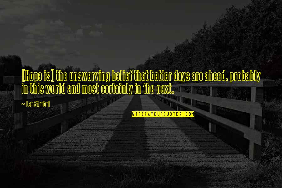 Best Days Ahead Quotes By Lee Strobel: [Hope is] the unswerving belief that better days