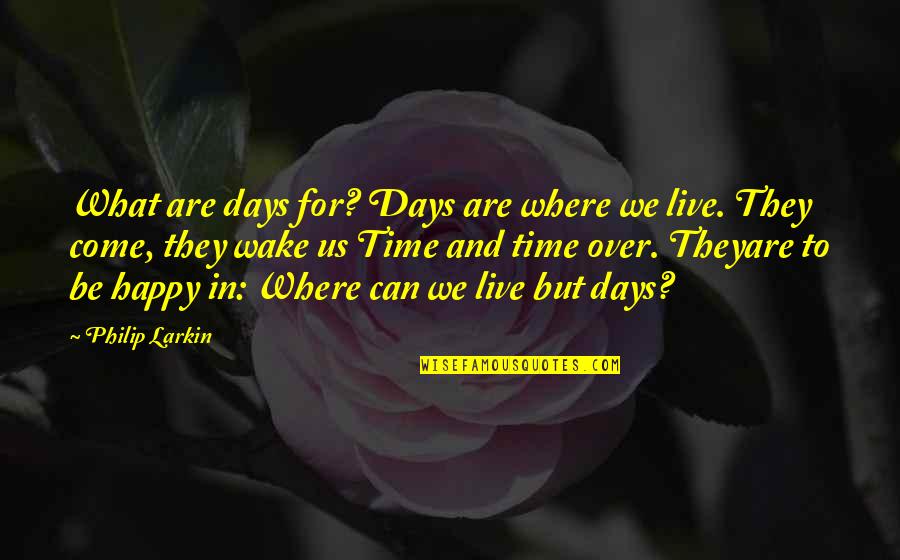 Best Days Are Yet To Come Quotes By Philip Larkin: What are days for? Days are where we