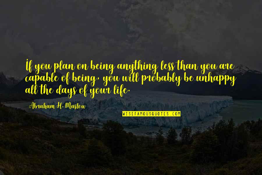 Best Days Of Life Quotes By Abraham H. Maslow: If you plan on being anything less than Best Days Of Life Quotes By Abraham H. Maslow: If you plan on being anything less than