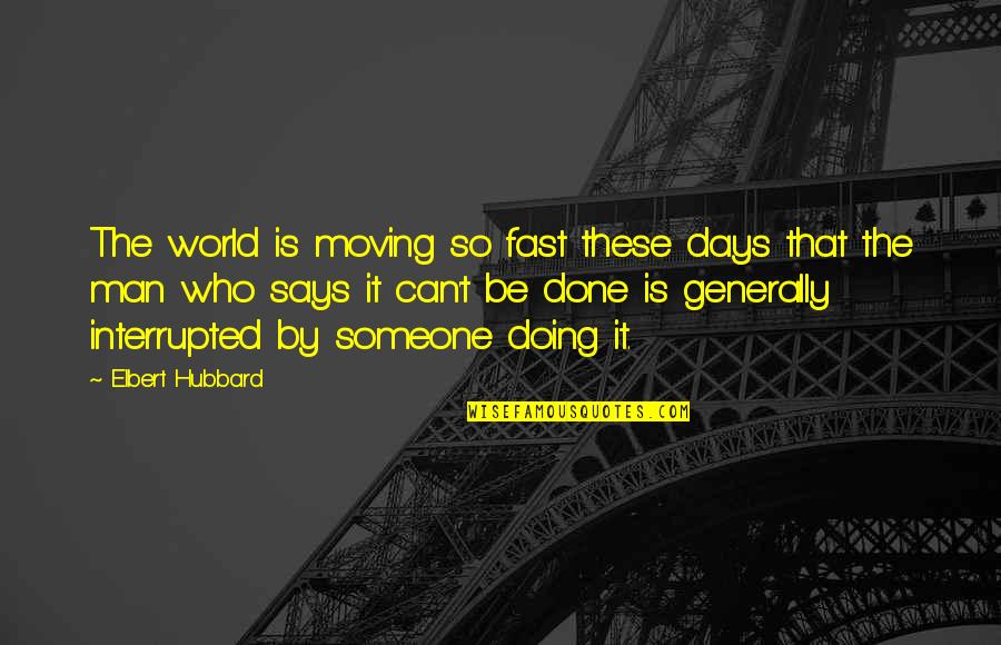 Best Days Of Life Quotes By Elbert Hubbard: The world is moving so fast these days Best Days Of Life Quotes By Elbert Hubbard: The world is moving so fast these days