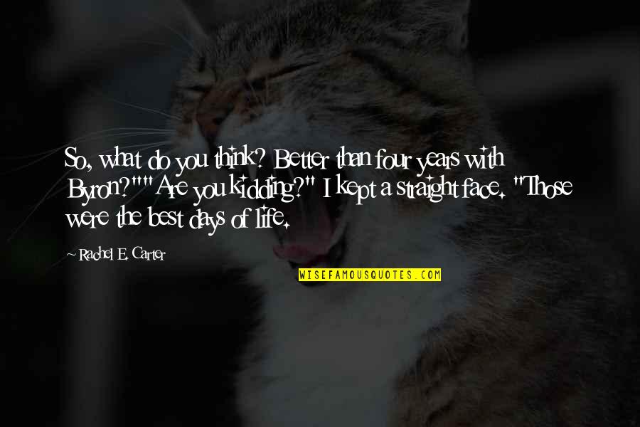Best Days Of Life Quotes By Rachel E. Carter: So, what do you think? Better than four Best Days Of Life Quotes By Rachel E. Carter: So, what do you think? Better than four