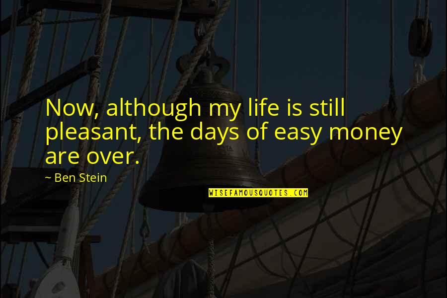 Best Days Of My Life Quotes By Ben Stein: Now, although my life is still pleasant, the