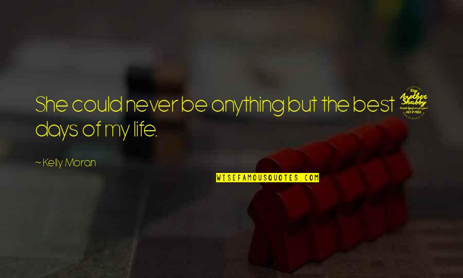 Best Days Of My Life Quotes By Kelly Moran: She could never be anything but the best