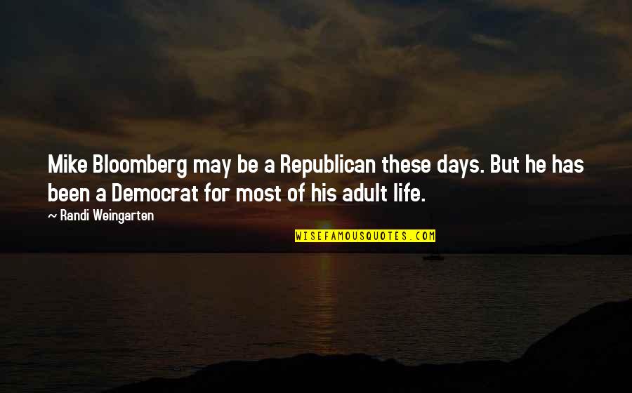 Best Days Of My Life Quotes By Randi Weingarten: Mike Bloomberg may be a Republican these days.