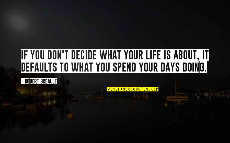 Best Days Of My Life Quotes By Robert Breault: If you don't decide what your life is