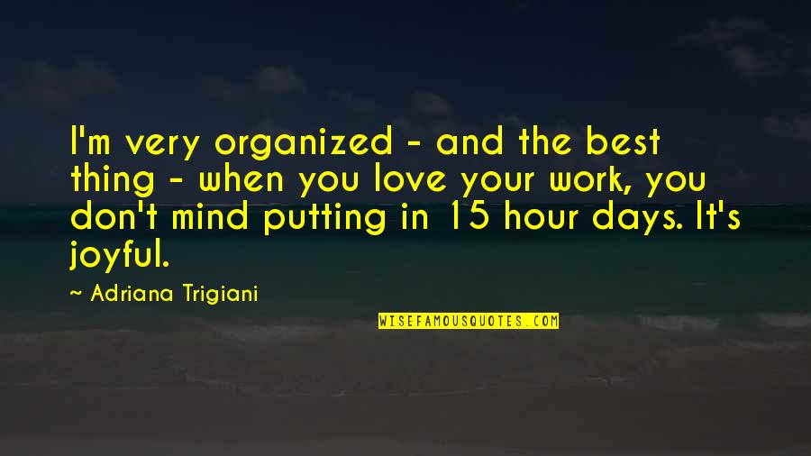 Best Days Quotes By Adriana Trigiani: I'm very organized - and the best thing