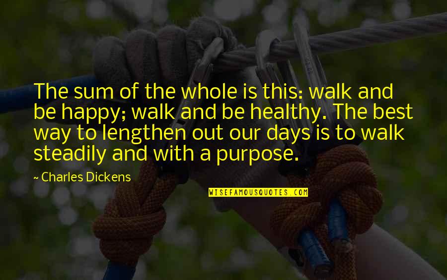 Best Days Quotes By Charles Dickens: The sum of the whole is this: walk