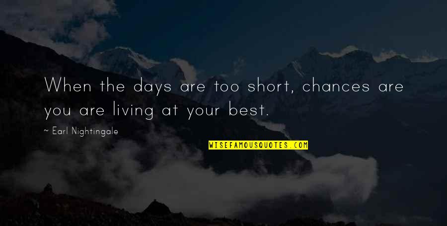 Best Days Quotes By Earl Nightingale: When the days are too short, chances are