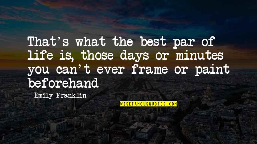 Best Days Quotes By Emily Franklin: That's what the best par of life is,