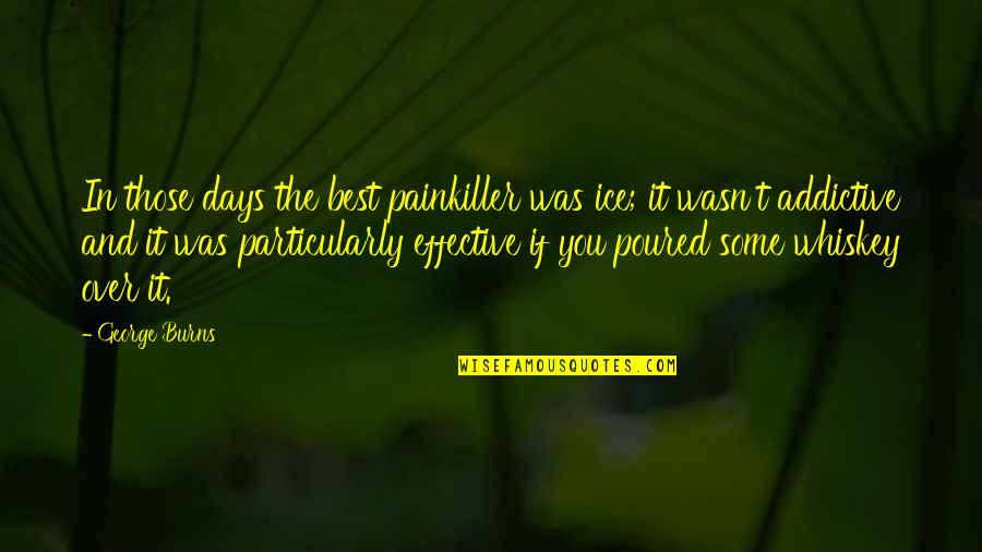 Best Days Quotes By George Burns: In those days the best painkiller was ice;