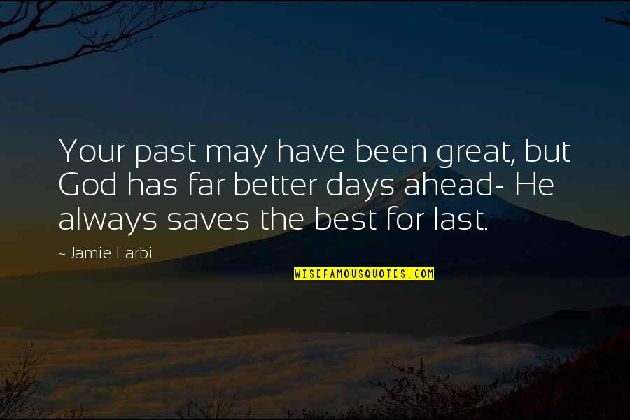 Best Days Quotes By Jamie Larbi: Your past may have been great, but God