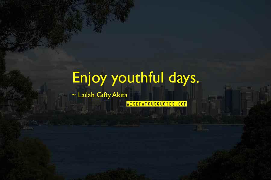 Best Days Quotes By Lailah Gifty Akita: Enjoy youthful days.