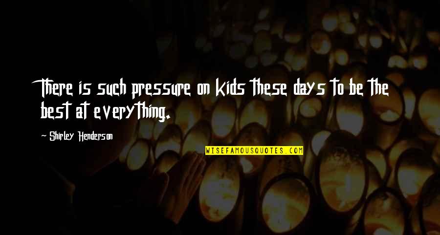 Best Days Quotes By Shirley Henderson: There is such pressure on kids these days