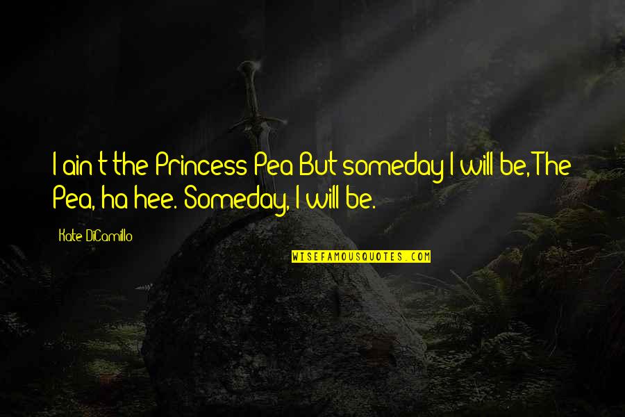 Best Dbsk Quotes By Kate DiCamillo: I ain't the Princess Pea But someday I