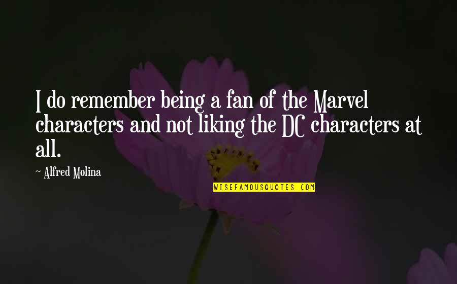 Best Dc Quotes By Alfred Molina: I do remember being a fan of the Best Dc Quotes By Alfred Molina: I do remember being a fan of the