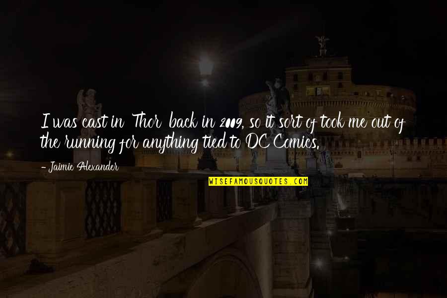 Best Dc Quotes By Jaimie Alexander: I was cast in 'Thor' back in 2009,