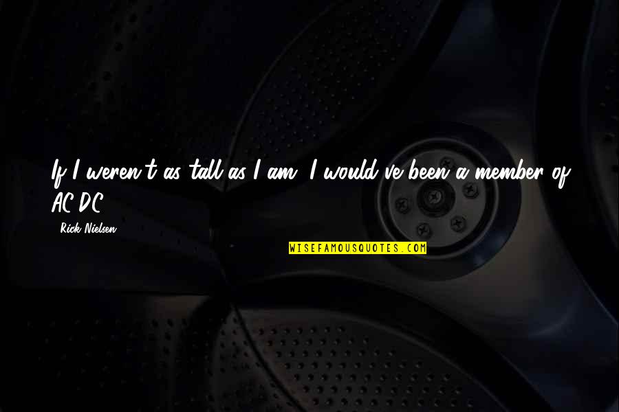 Best Dc Quotes By Rick Nielsen: If I weren't as tall as I am,