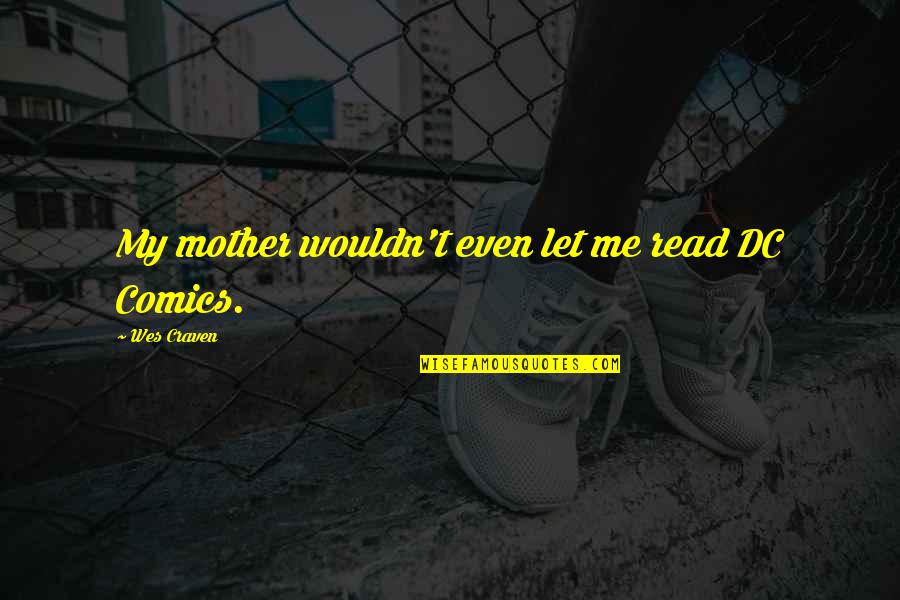 Best Dc Quotes By Wes Craven: My mother wouldn't even let me read DC Best Dc Quotes By Wes Craven: My mother wouldn't even let me read DC