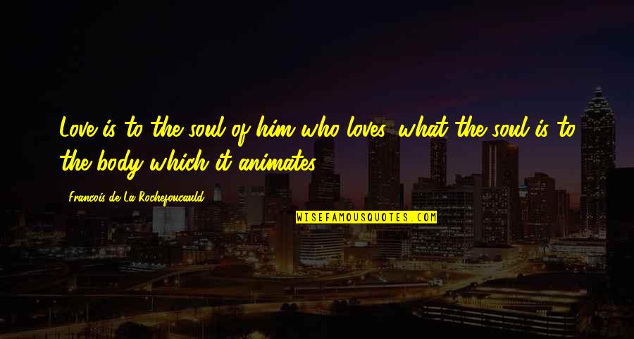 Best De La Soul Quotes By Francois De La Rochefoucauld: Love is to the soul of him who