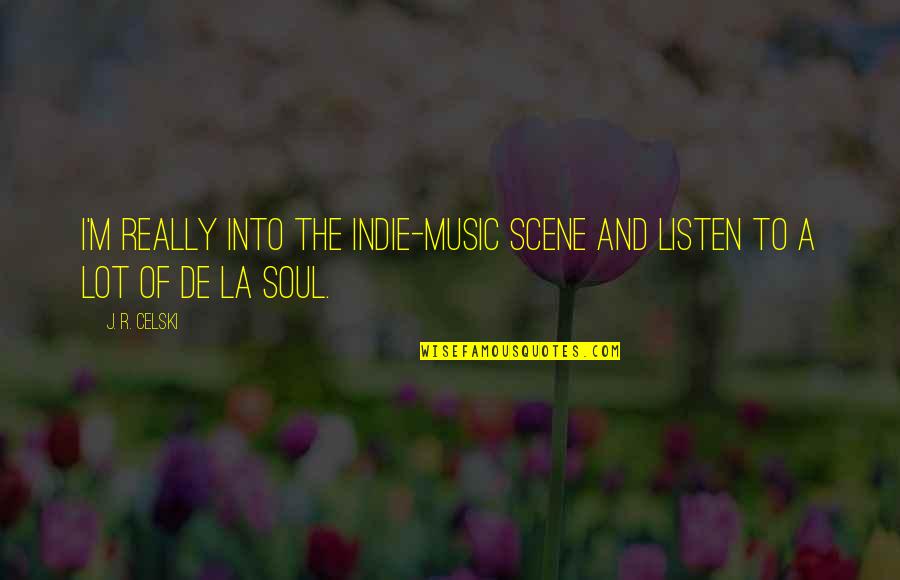 Best De La Soul Quotes By J. R. Celski: I'm really into the indie-music scene and listen