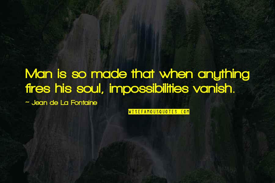 Best De La Soul Quotes By Jean De La Fontaine: Man is so made that when anything fires