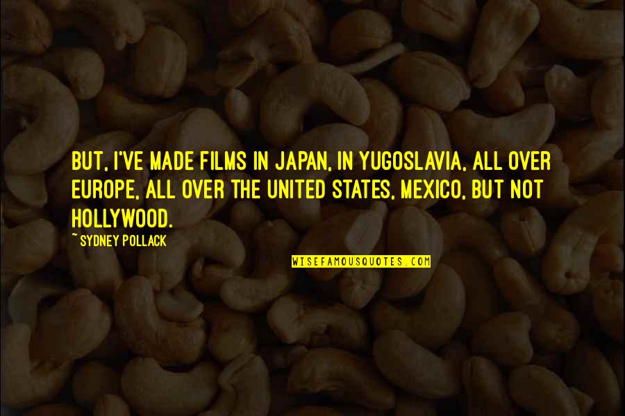 Best De La Soul Quotes By Sydney Pollack: But, I've made films in Japan, in Yugoslavia,