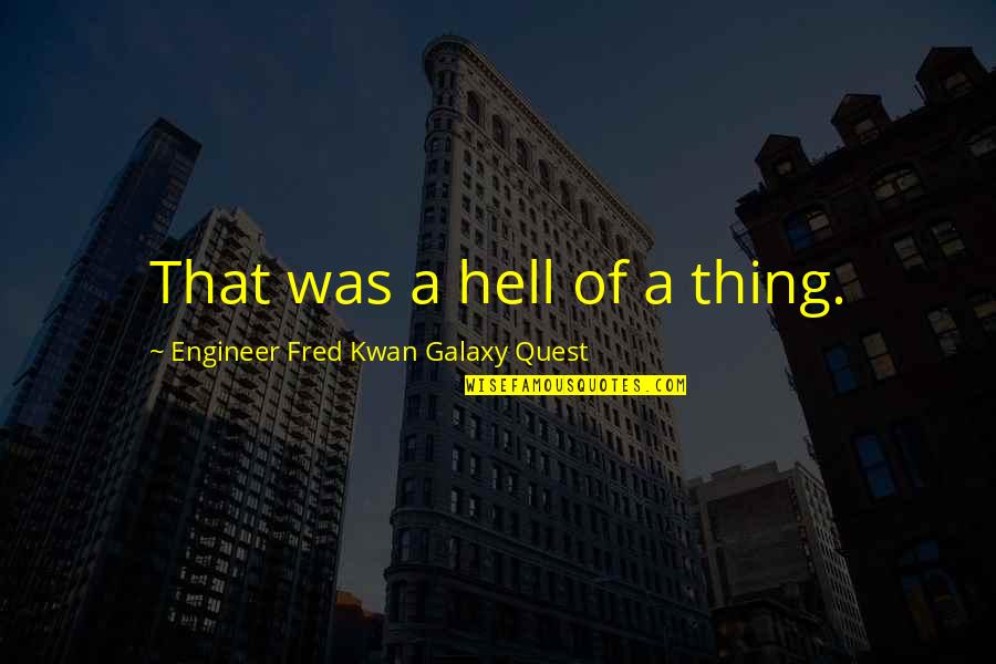 Best Deadpan Quotes By Engineer Fred Kwan Galaxy Quest: That was a hell of a thing.