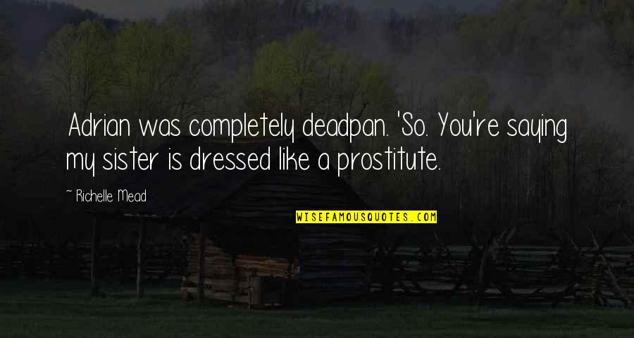 Best Deadpan Quotes By Richelle Mead: Adrian was completely deadpan. 'So. You're saying my