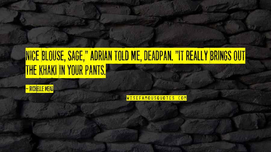 Best Deadpan Quotes By Richelle Mead: Nice blouse, Sage," Adrian told me, deadpan. "It