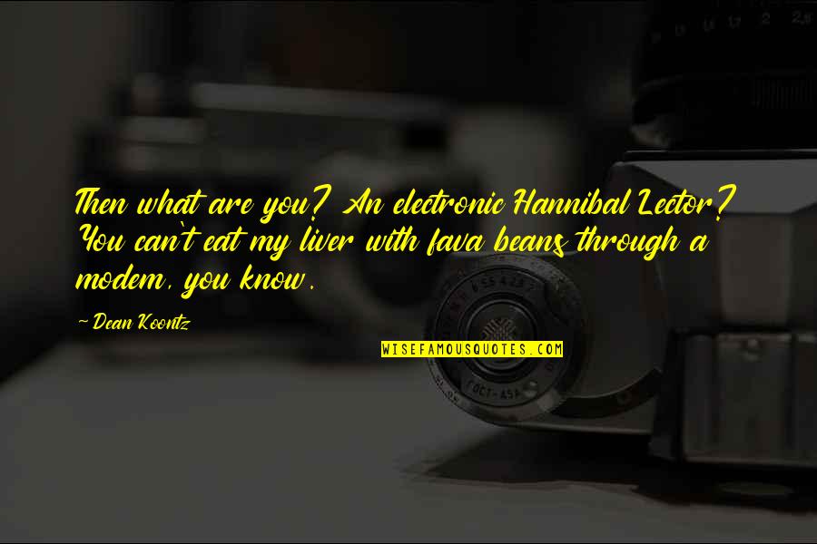 Best Dean Koontz Quotes By Dean Koontz: Then what are you? An electronic Hannibal Lector?