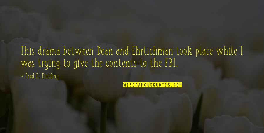 Best Dean Quotes By Fred F. Fielding: This drama between Dean and Ehrlichman took place Best Dean Quotes By Fred F. Fielding: This drama between Dean and Ehrlichman took place
