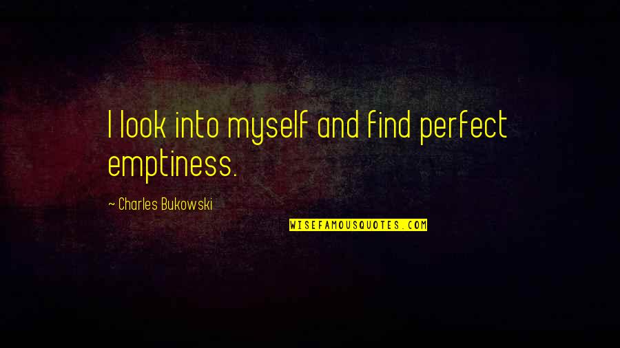 Best Dear Esther Quotes By Charles Bukowski: I look into myself and find perfect emptiness.