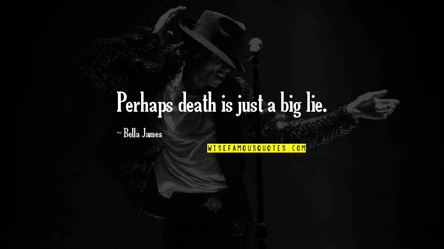 Best Death Quotes By Bella James: Perhaps death is just a big lie.