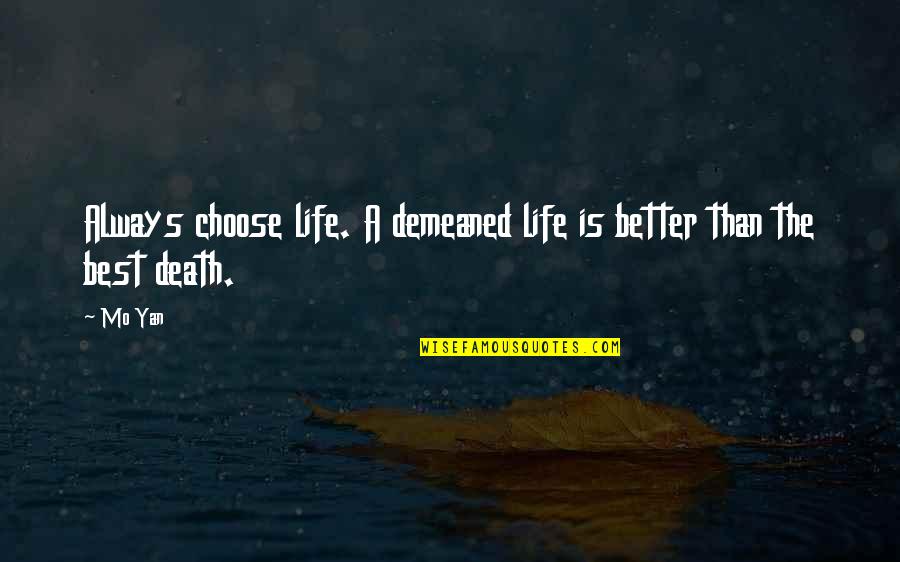 Best Death Quotes By Mo Yan: Always choose life. A demeaned life is better