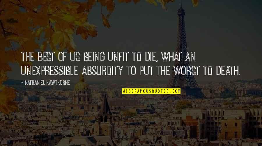Best Death Quotes By Nathaniel Hawthorne: The best of us being unfit to die,