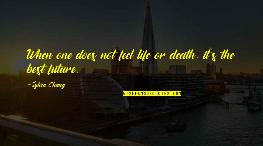 Best Death Quotes By Sylvia Chang: When one does not feel life or death,