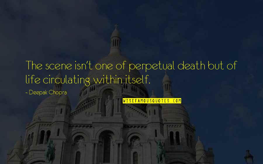 Best Death Scene Quotes By Deepak Chopra: The scene isn't one of perpetual death but