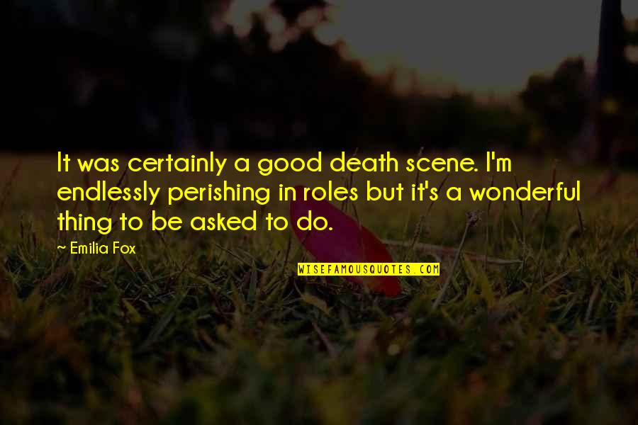 Best Death Scene Quotes By Emilia Fox: It was certainly a good death scene. I'm
