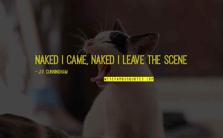 Best Death Scene Quotes By J.V. Cunningham: Naked I came, naked I leave the scene