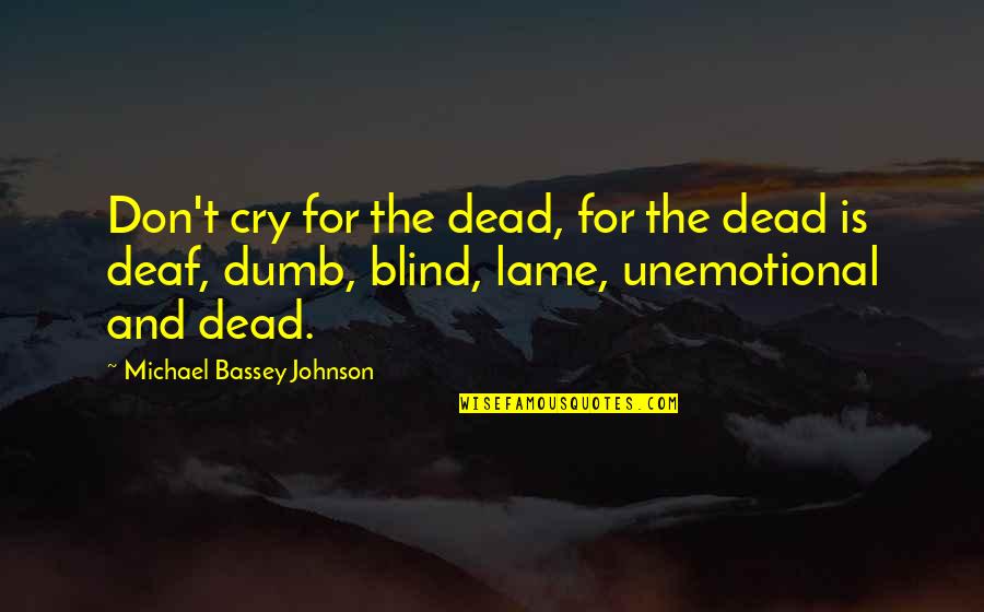 Best Death Sympathy Quotes By Michael Bassey Johnson: Don't cry for the dead, for the dead